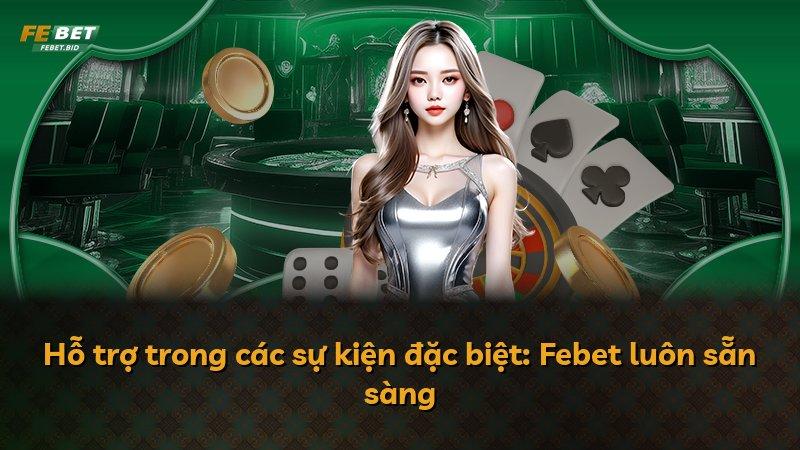 Hỗ trợ trong các sự kiện đặc biệt: Febet luôn sẵn sàng