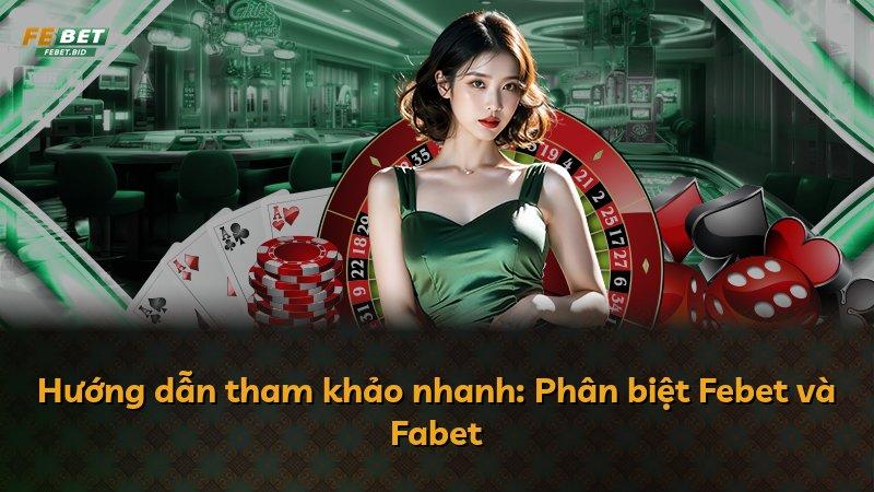 Hướng dẫn tham khảo nhanh: Phân biệt Febet và Fabet