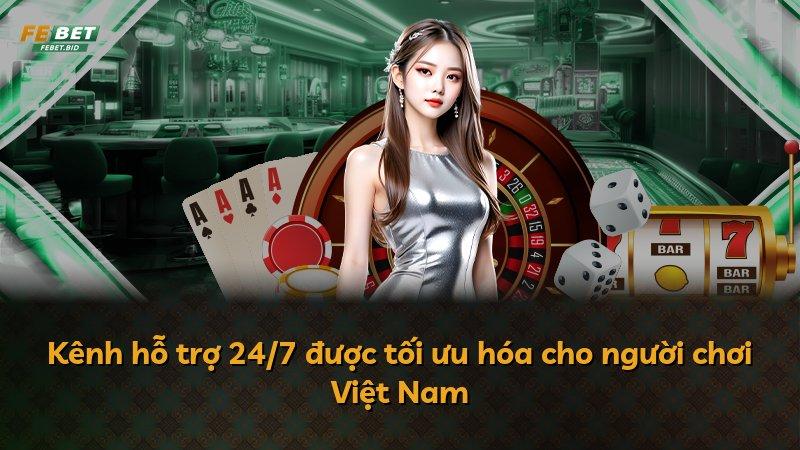 Kênh hỗ trợ 24/7 được tối ưu hóa cho người chơi Việt Nam