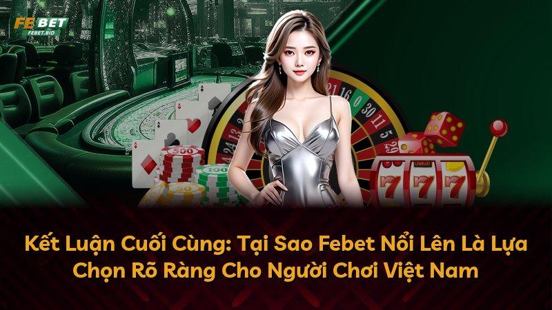 Kết Luận Cuối Cùng: Tại Sao Febet Nổi Lên Là Lựa Chọn Rõ Ràng Cho Người Chơi Việt Nam