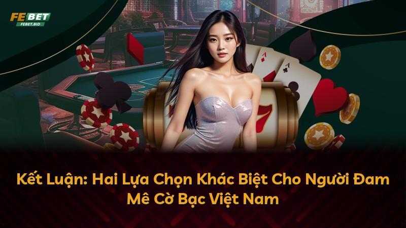 Kết Luận: Hai Lựa Chọn Khác Biệt Cho Người Đam Mê Cờ Bạc Việt Nam