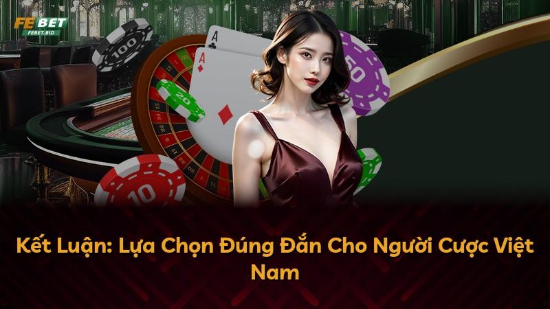 Kết Luận: Lựa Chọn Đúng Đắn Cho Người Cược Việt Nam