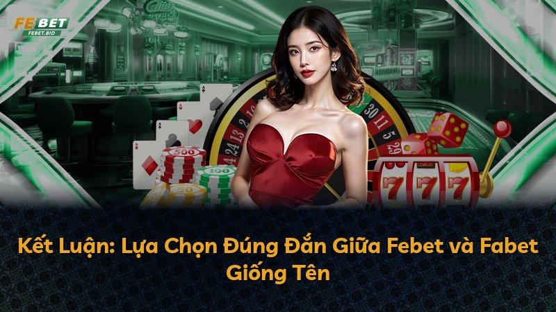 Kết Luận: Lựa Chọn Đúng Đắn Giữa Febet và Fabet Giống Tên