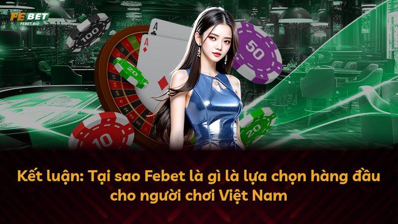 Kết luận: Tại sao Febet là gì là lựa chọn hàng đầu cho người chơi Việt Nam