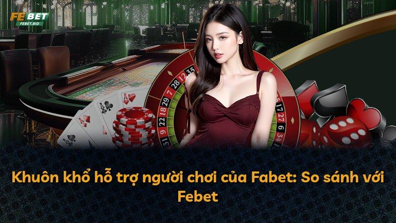 Khuôn khổ hỗ trợ người chơi của Fabet: So sánh với Febet