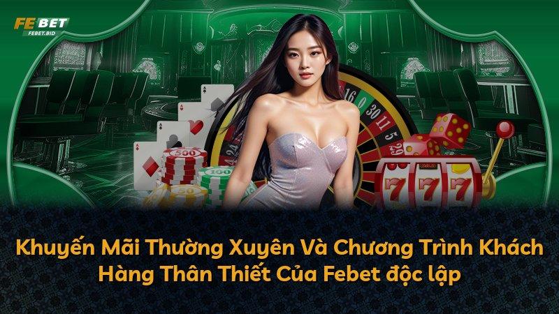Khuyến Mãi Thường Xuyên Và Chương Trình Khách Hàng Thân Thiết Của Febet độc lập