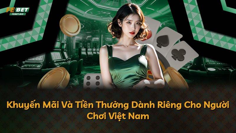 Khuyến Mãi Và Tiền Thưởng Dành Riêng Cho Người Chơi Việt Nam