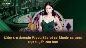 Kiểm tra domain Febet: Bảo vệ tài khoản cá cược trực tuyến của bạn