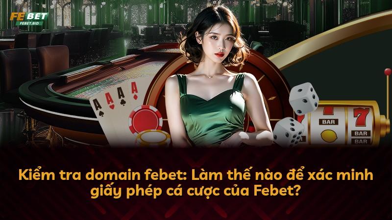 Kiểm tra domain febet: Làm thế nào để xác minh giấy phép cá cược của Febet?