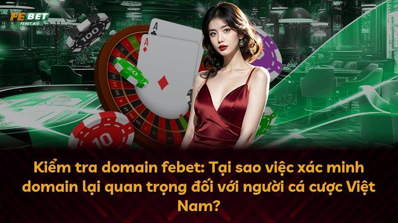 Kiểm tra domain febet: Tại sao việc xác minh domain lại quan trọng đối với người cá cược Việt Nam?