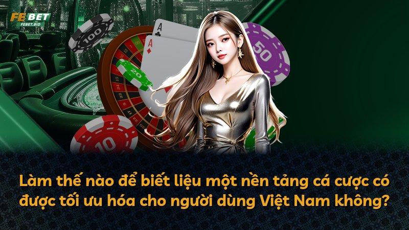 Làm thế nào để biết liệu một nền tảng cá cược có được tối ưu hóa cho người dùng Việt Nam không?