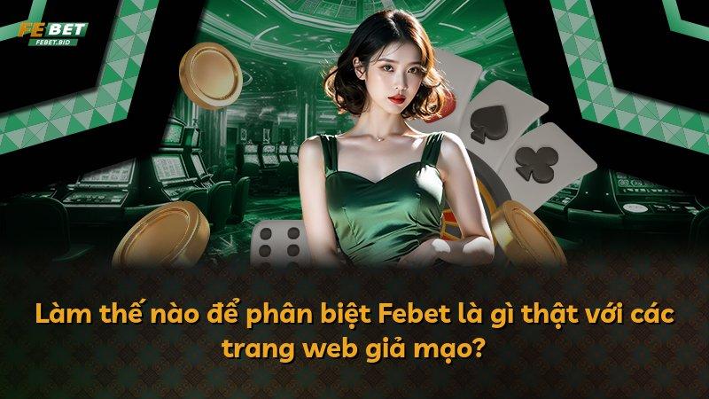 Làm thế nào để phân biệt Febet là gì thật với các trang web giả mạo?