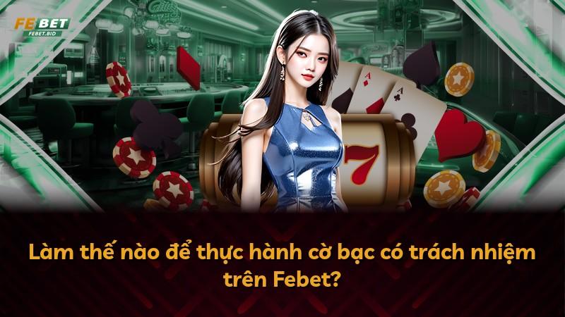 Làm thế nào để thực hành cờ bạc có trách nhiệm trên Febet?