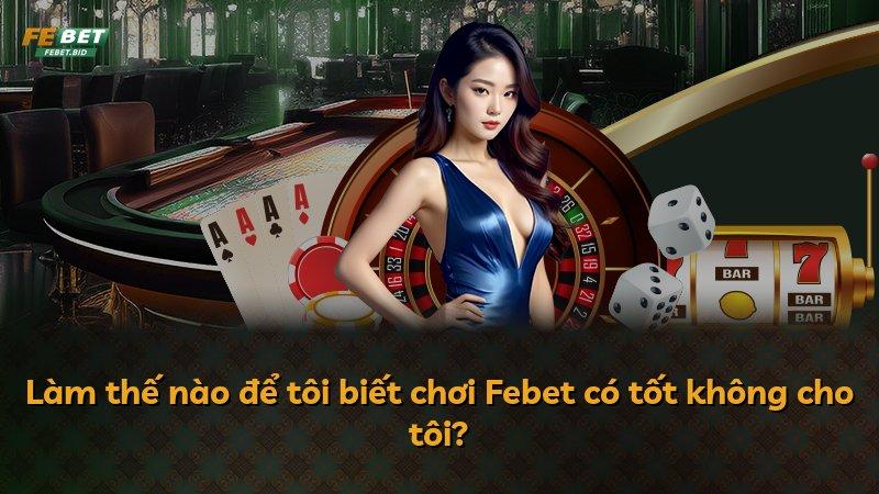 Làm thế nào để tôi biết chơi Febet có tốt không cho tôi?