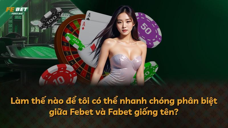 Làm thế nào để tôi có thể nhanh chóng phân biệt giữa Febet và Fabet giống tên?