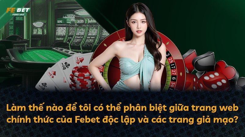 Làm thế nào để tôi có thể phân biệt giữa trang web chính thức của Febet độc lập và các trang giả mạo?
