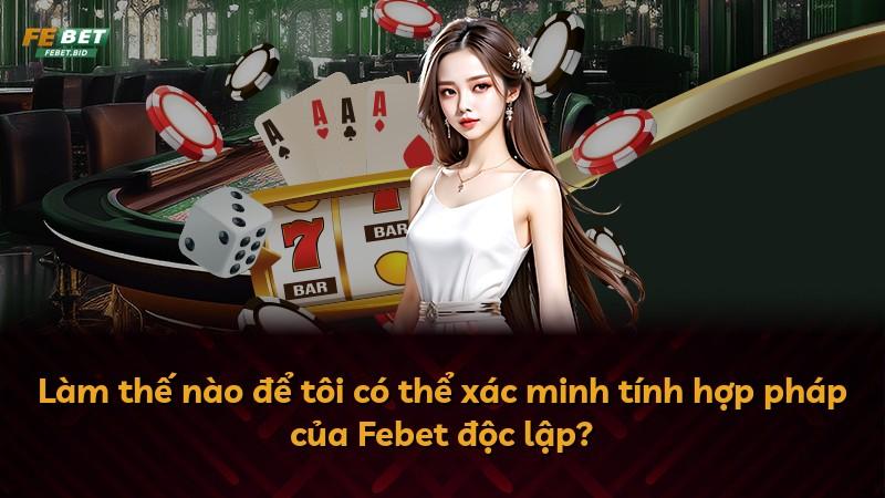 Làm thế nào để tôi có thể xác minh tính hợp pháp của Febet độc lập?