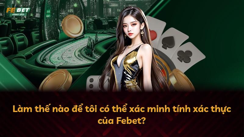 Làm thế nào để tôi có thể xác minh tính xác thực của Febet?