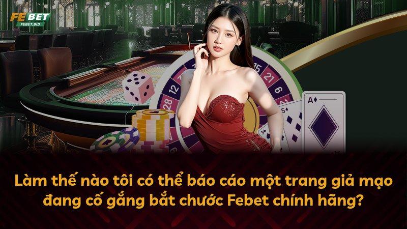 Làm thế nào tôi có thể báo cáo một trang giả mạo đang cố gắng bắt chước Febet chính hãng?