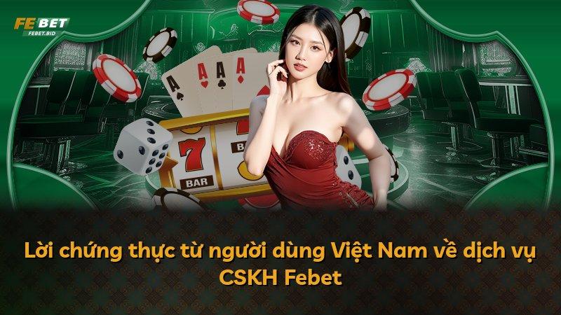 Lời chứng thực từ người dùng Việt Nam về dịch vụ CSKH Febet