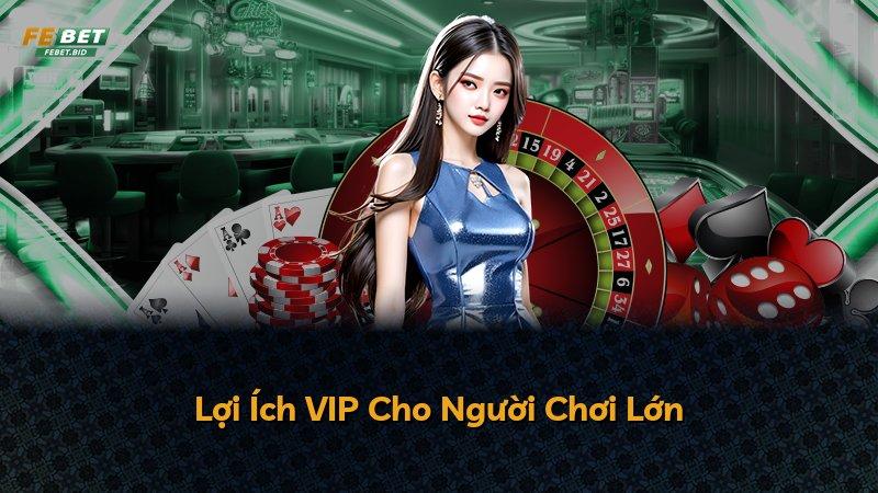 Lợi Ích VIP Cho Người Chơi Lớn