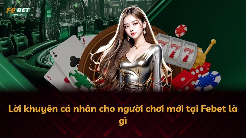 Lời khuyên cá nhân cho người chơi mới tại Febet là gì