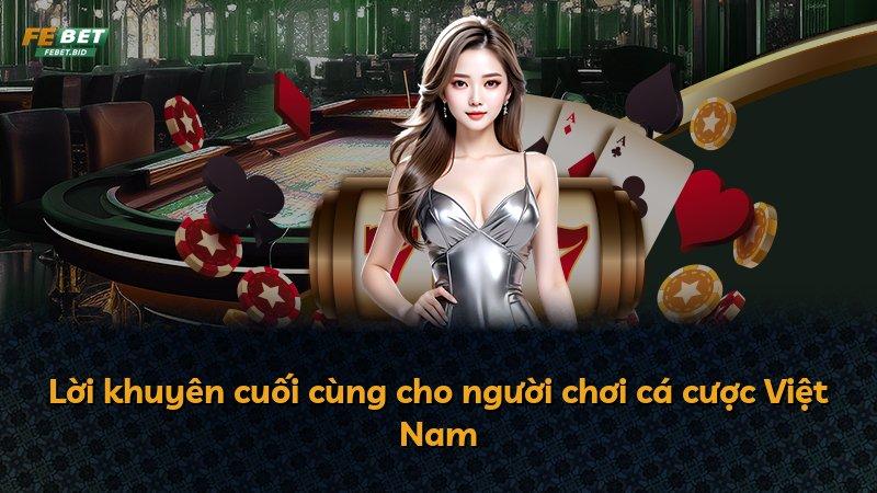 Lời khuyên cuối cùng cho người chơi cá cược Việt Nam