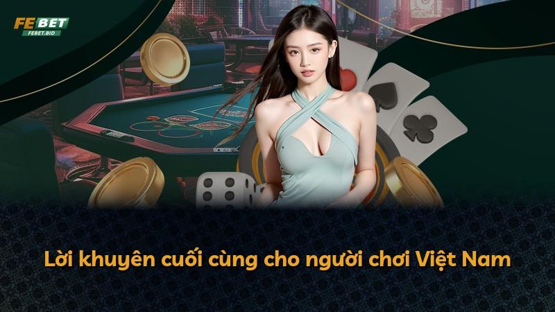 Lời khuyên cuối cùng cho người chơi Việt Nam