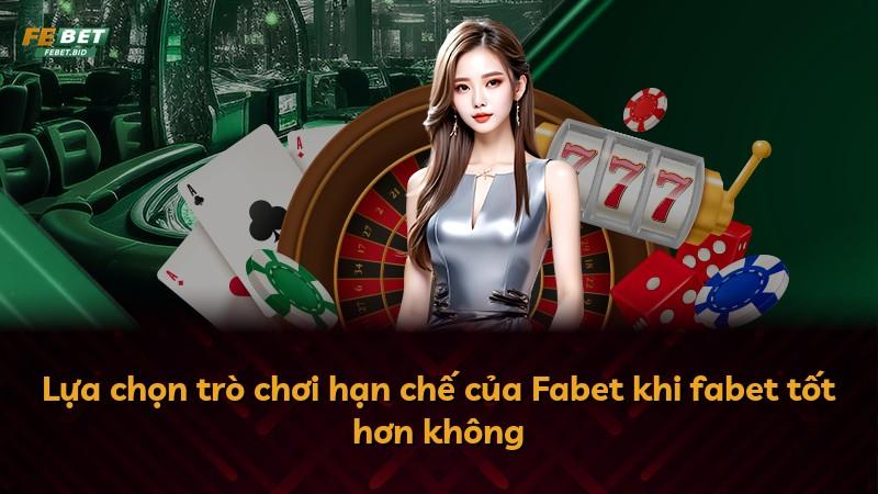Lựa chọn trò chơi hạn chế của Fabet khi fabet tốt hơn không