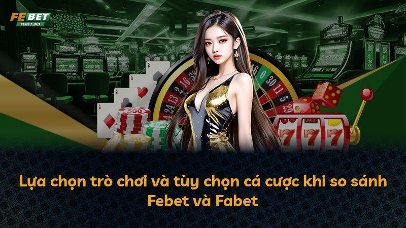 Lựa chọn trò chơi và tùy chọn cá cược khi so sánh Febet và Fabet