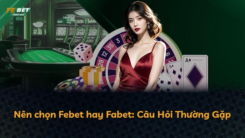 Nên chọn Febet hay Fabet: Câu Hỏi Thường Gặp