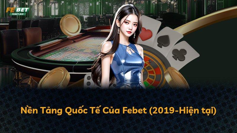 Nền Tảng Quốc Tế Của Febet (2019-Hiện tại)