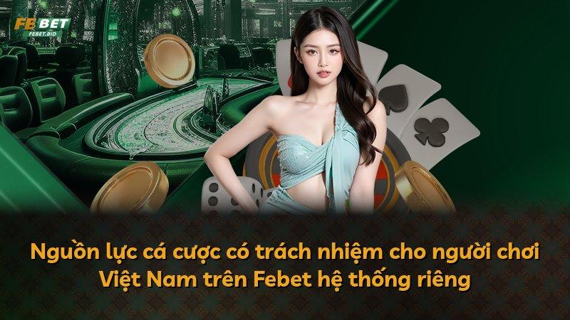 Nguồn lực cá cược có trách nhiệm cho người chơi Việt Nam trên Febet hệ thống riêng