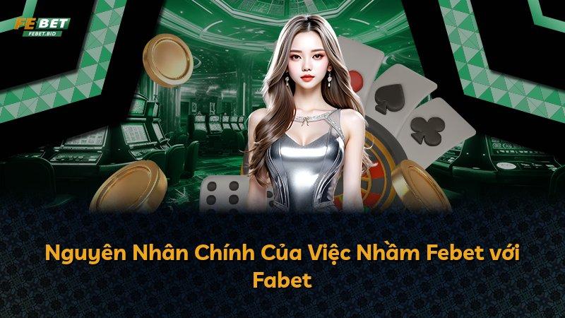 Nguyên Nhân Chính Của Việc Nhầm Febet với Fabet