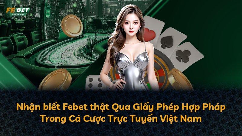 Nhận biết Febet thật Qua Giấy Phép Hợp Pháp Trong Cá Cược Trực Tuyến Việt Nam