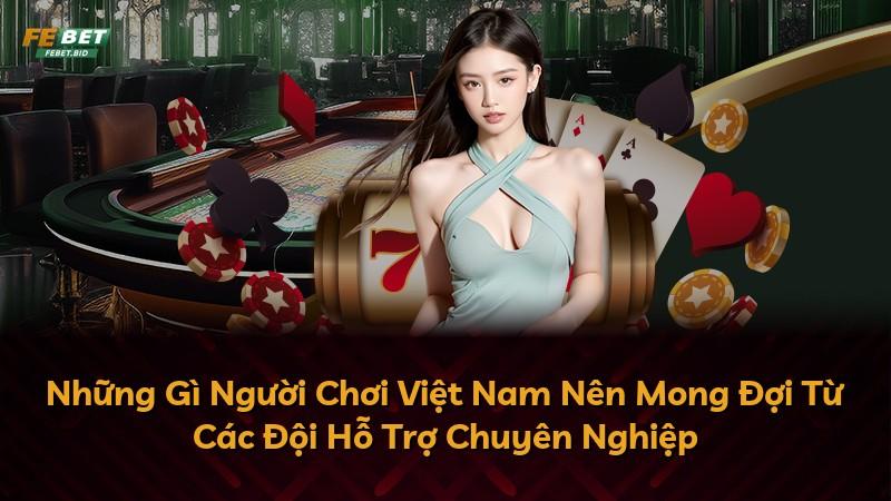 Những Gì Người Chơi Việt Nam Nên Mong Đợi Từ Các Đội Hỗ Trợ Chuyên Nghiệp