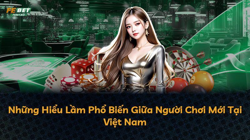 Những Hiểu Lầm Phổ Biến Giữa Người Chơi Mới Tại Việt Nam