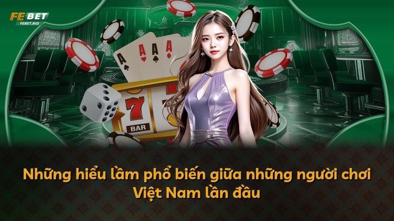 Những hiểu lầm phổ biến giữa những người chơi Việt Nam lần đầu