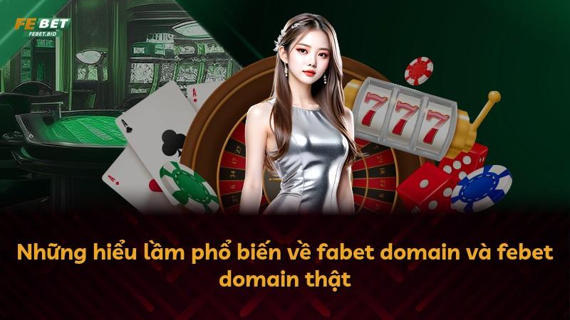 Những hiểu lầm phổ biến về fabet domain và febet domain thật