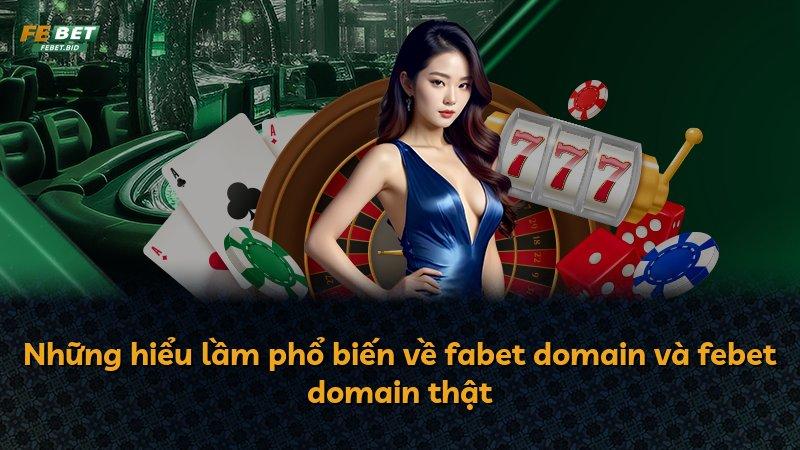 Những hiểu lầm phổ biến về fabet domain và febet domain thật
