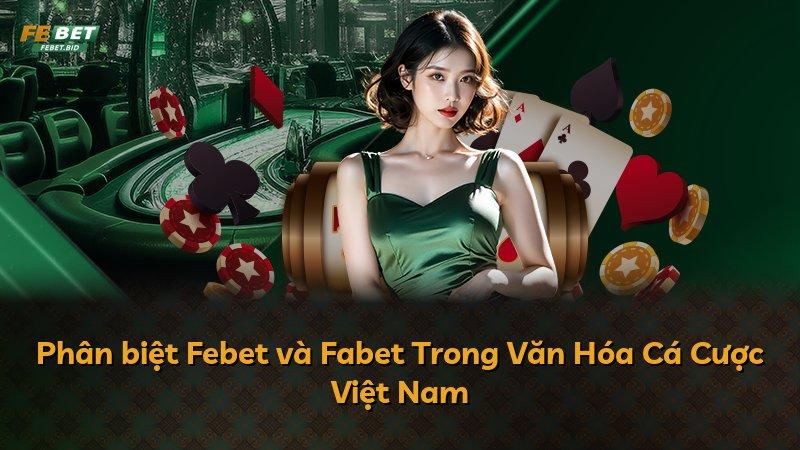 Phân biệt Febet và Fabet Trong Văn Hóa Cá Cược Việt Nam