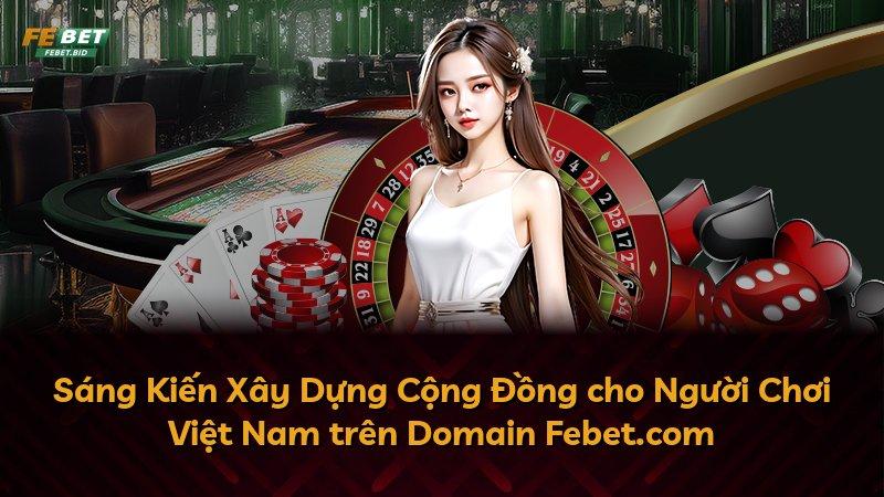 Sáng Kiến Xây Dựng Cộng Đồng cho Người Chơi Việt Nam trên Domain Febet.com