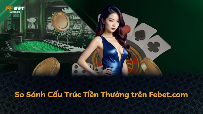 So Sánh Cấu Trúc Tiền Thưởng trên Febet.com