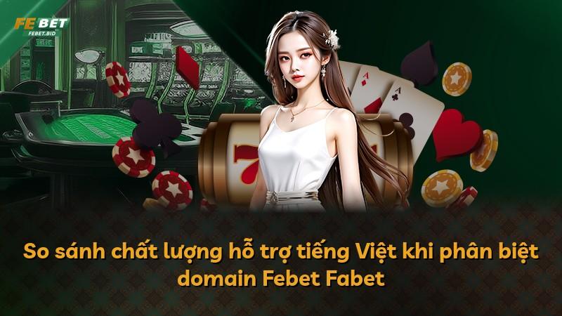 So sánh chất lượng hỗ trợ tiếng Việt khi phân biệt domain Febet Fabet