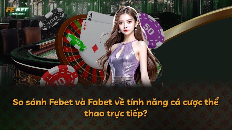 So sánh Febet và Fabet về tính năng cá cược thể thao trực tiếp?
