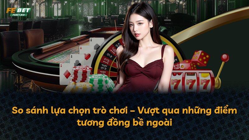 So sánh lựa chọn trò chơi – Vượt qua những điểm tương đồng bề ngoài