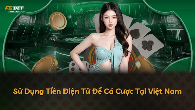 Sử Dụng Tiền Điện Tử Để Cá Cược Tại Việt Nam