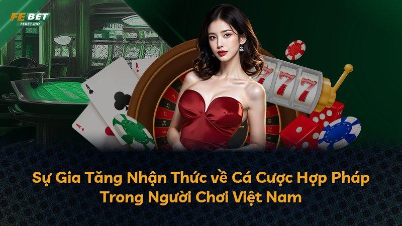 Sự Gia Tăng Nhận Thức về Cá Cược Hợp Pháp Trong Người Chơi Việt Nam
