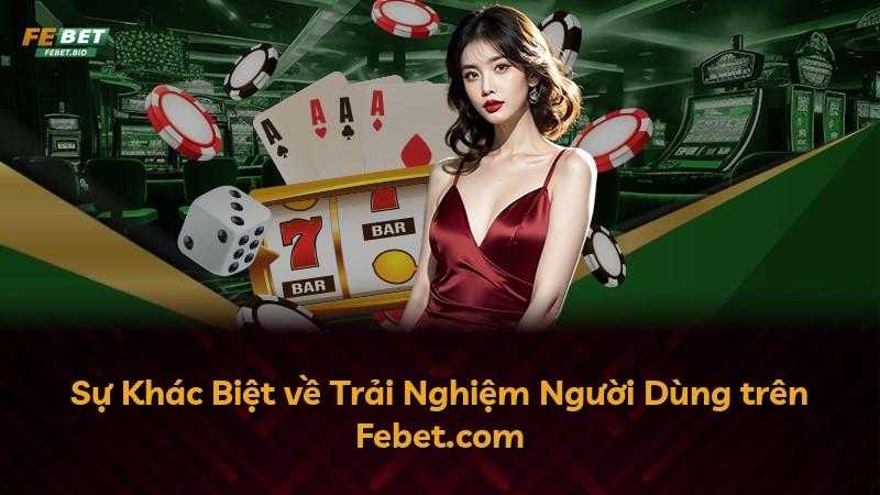 Sự Khác Biệt về Trải Nghiệm Người Dùng trên Febet.com