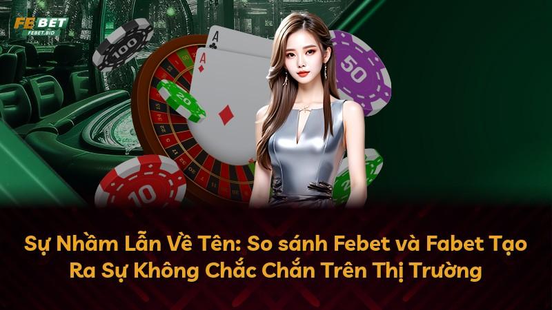 Sự Nhầm Lẫn Về Tên: So sánh Febet và Fabet Tạo Ra Sự Không Chắc Chắn Trên Thị Trường